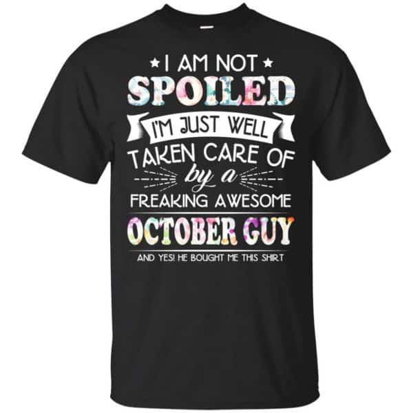 I Am Not Spoiled I'm Just Well Taken Care Of By A Freaking Awesome October Guy T-Shirts, Hoodie, Tank 3