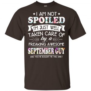 I Am Not Spoiled I'm Just Well Taken Care Of By A Freaking Awesome September Guy T-Shirts, Hoodie, Tank 15