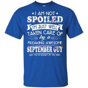 I Am Not Spoiled I'm Just Well Taken Care Of By A Freaking Awesome September Guy T-Shirts, Hoodie, Tank 16