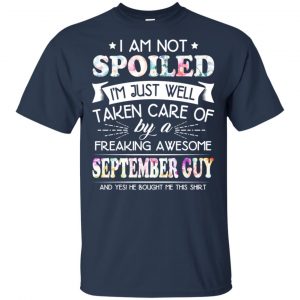 I Am Not Spoiled I'm Just Well Taken Care Of By A Freaking Awesome September Guy T-Shirts, Hoodie, Tank 17