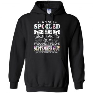 I Am Not Spoiled I'm Just Well Taken Care Of By A Freaking Awesome September Guy T-Shirts, Hoodie, Tank 18
