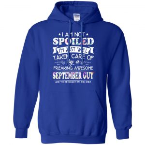 I Am Not Spoiled I'm Just Well Taken Care Of By A Freaking Awesome September Guy T-Shirts, Hoodie, Tank 21