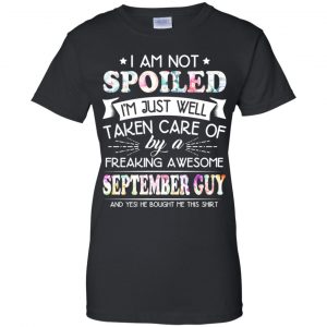 I Am Not Spoiled I'm Just Well Taken Care Of By A Freaking Awesome September Guy T-Shirts, Hoodie, Tank 22