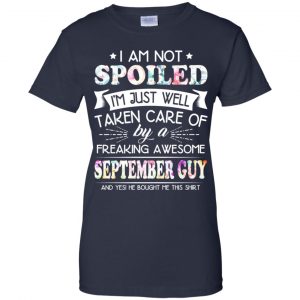 I Am Not Spoiled I'm Just Well Taken Care Of By A Freaking Awesome September Guy T-Shirts, Hoodie, Tank 24