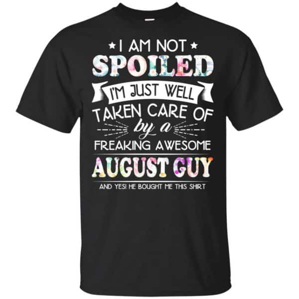 I Am Not Spoiled I'm Just Well Taken Care Of By A Freaking Awesome August Guy T-Shirts, Hoodie, Tank 3