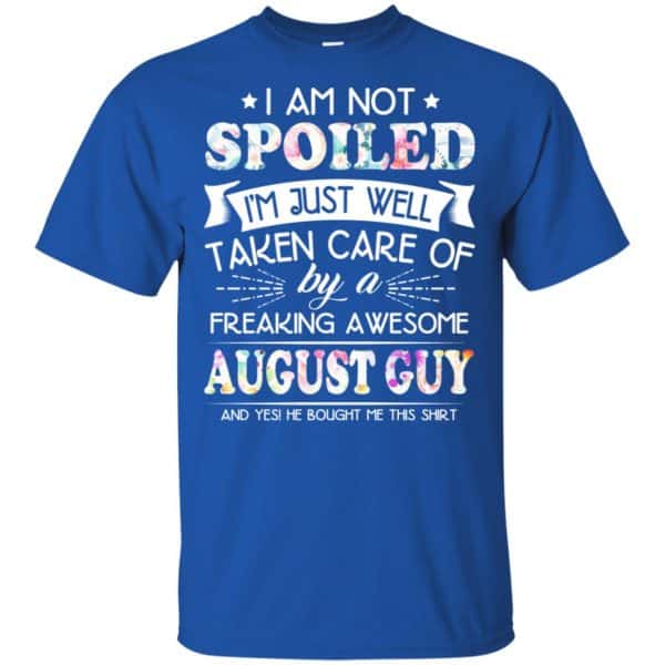I Am Not Spoiled I'm Just Well Taken Care Of By A Freaking Awesome August Guy T-Shirts, Hoodie, Tank 5