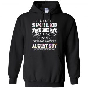 I Am Not Spoiled I'm Just Well Taken Care Of By A Freaking Awesome August Guy T-Shirts, Hoodie, Tank 18