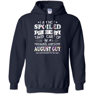 I Am Not Spoiled I'm Just Well Taken Care Of By A Freaking Awesome August Guy T-Shirts, Hoodie, Tank 19