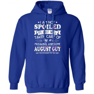 I Am Not Spoiled I'm Just Well Taken Care Of By A Freaking Awesome August Guy T-Shirts, Hoodie, Tank 21