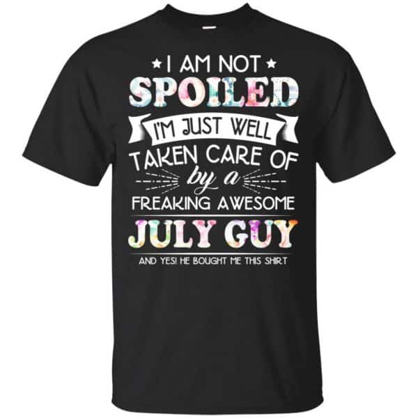 I Am Not Spoiled I'm Just Well Taken Care Of By A Freaking Awesome July Guy T-Shirts, Hoodie, Tank 3