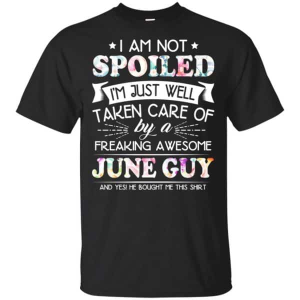 I Am Not Spoiled I'm Just Well Taken Care Of By A Freaking Awesome June Guy T-Shirts, Hoodie, Tank 3