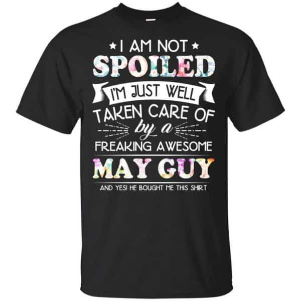 I Am Not Spoiled I'm Just Well Taken Care Of By A Freaking Awesome May Guy T-Shirts, Hoodie, Tank 3