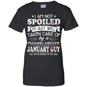 I Am Not Spoiled I'm Just Well Taken Care Of By A Freaking Awesome January Guy T-Shirts, Hoodie, Tank 22