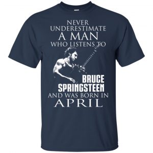 A Man Who Listens To Bruce Springsteen And Was Born In April T-Shirts, Hoodie, Tank 17