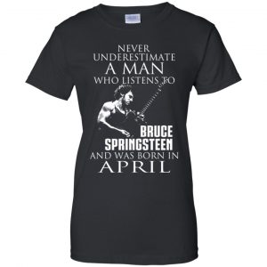 A Man Who Listens To Bruce Springsteen And Was Born In April T-Shirts, Hoodie, Tank 22