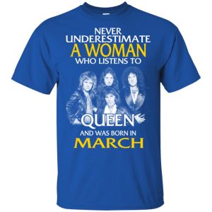A Woman Who Listens To Queen And Was Born In March T-Shirts, Hoodie, Tank 16