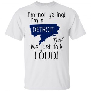 I'm Not Yelling I'm A Detroit Girl We Just Talk Loud T-Shirts, Hoodie, Tank 15