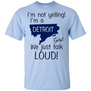 I'm Not Yelling I'm A Detroit Girl We Just Talk Loud T-Shirts, Hoodie, Tank 16