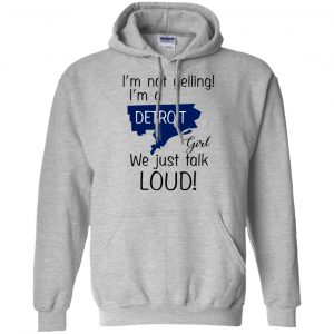 I'm Not Yelling I'm A Detroit Girl We Just Talk Loud T-Shirts, Hoodie, Tank 20