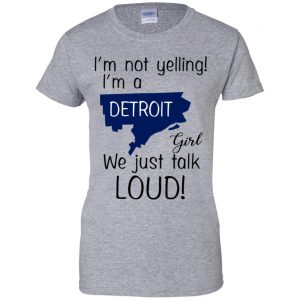 I'm Not Yelling I'm A Detroit Girl We Just Talk Loud T-Shirts, Hoodie, Tank 23