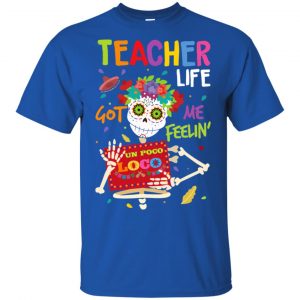 Teacher Life Got Me Feeling Un Poco Loco Skeleton T-Shirts, Hoodie, Tank 16