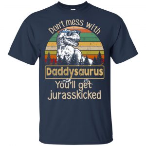 Don't Mess With Daddysaurus You'll Get Jurasskicked T-Shirts, Hoodie, Tank 17