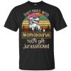 Don't Mess With Mamasaurus You'll Get Jurasskicked T-Shirts, Hoodie, Tank 1