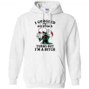 I Googled My Symptoms Turns Out I'm A Bitch T-Shirts, Hoodie, Tank 21 I Googled My Symptoms Turns Out I'm A Bitch T-Shirts, Hoodie, Tank 21