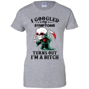 I Googled My Symptoms Turns Out I'm A Bitch T-Shirts, Hoodie, Tank 23 I Googled My Symptoms Turns Out I'm A Bitch T-Shirts, Hoodie, Tank 23
