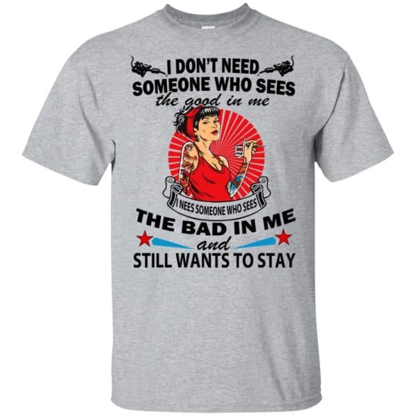 I Don't Need Someone Who Sees The Good In Me The Bad In Me T-Shirts, Hoodie, Tank 3