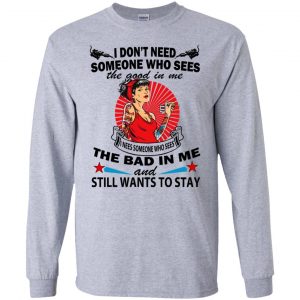 I Don't Need Someone Who Sees The Good In Me The Bad In Me T-Shirts, Hoodie, Tank 17