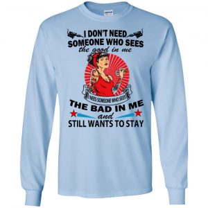 I Don't Need Someone Who Sees The Good In Me The Bad In Me T-Shirts, Hoodie, Tank 19