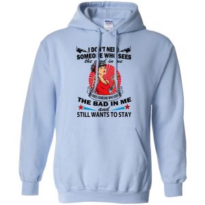 I Don't Need Someone Who Sees The Good In Me The Bad In Me T-Shirts, Hoodie, Tank 22