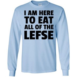 I Am Here To Eat All Of The Lefse T-Shirts, Hoodie, Tank 19