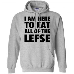 I Am Here To Eat All Of The Lefse T-Shirts, Hoodie, Tank 20