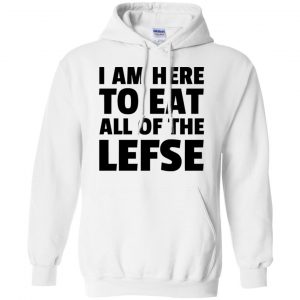 I Am Here To Eat All Of The Lefse T-Shirts, Hoodie, Tank 21