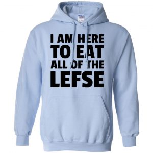 I Am Here To Eat All Of The Lefse T-Shirts, Hoodie, Tank 22