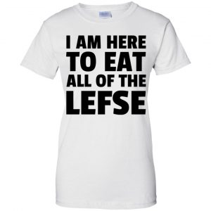 I Am Here To Eat All Of The Lefse T-Shirts, Hoodie, Tank 24