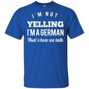I'm Not Yelling I'm A German That's How We Talk T-Shirts, Hoodie, Tank 16