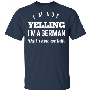 I'm Not Yelling I'm A German That's How We Talk T-Shirts, Hoodie, Tank 17