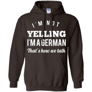I'm Not Yelling I'm A German That's How We Talk T-Shirts, Hoodie, Tank 20