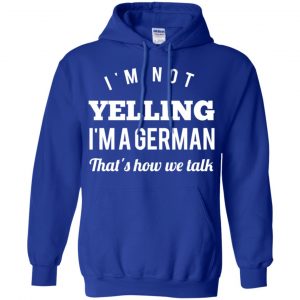 I'm Not Yelling I'm A German That's How We Talk T-Shirts, Hoodie, Tank 21