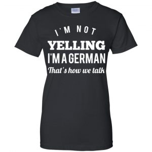 I'm Not Yelling I'm A German That's How We Talk T-Shirts, Hoodie, Tank 22