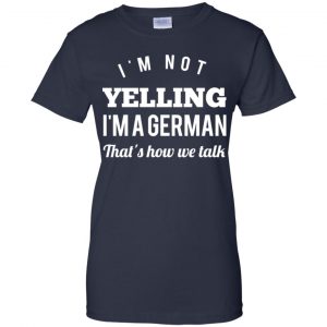 I'm Not Yelling I'm A German That's How We Talk T-Shirts, Hoodie, Tank 24