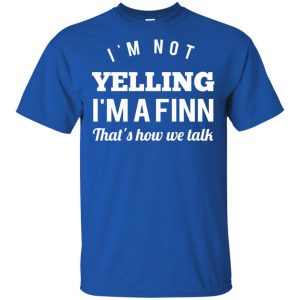 I'm Not Yelling I'm A Finn That's How We Talk T-Shirts, Hoodie, Tank 16 I'm Not Yelling I'm A Finn That's How We Talk T-Shirts, Hoodie, Tank 16