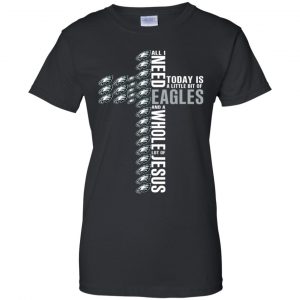 Jesus: All I Need Is A Little Bit Of Philadelphia Eagles And A Whole Lot Of Jesus T-Shirts, Hoodie, Tank 22