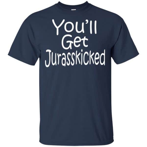 You’ll Get Jurasskicked T-Shirts, Hoodie, Tank Apparel 6