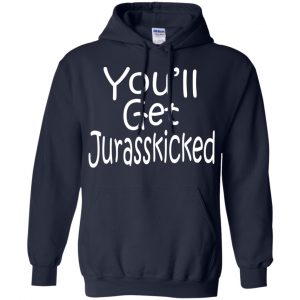 You'll Get Jurasskicked T-Shirts, Hoodie, Tank 19