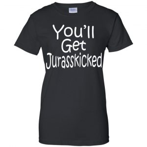 You'll Get Jurasskicked T-Shirts, Hoodie, Tank 22