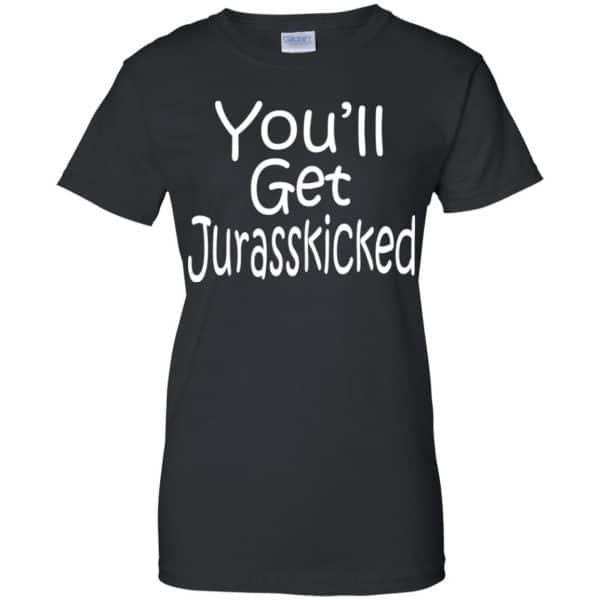 You’ll Get Jurasskicked T-Shirts, Hoodie, Tank Apparel 11